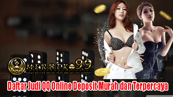 Daftar Judi QQ Online Deposit Murah dan Terpercaya